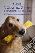 Angeli a quattro zampe. Il compleanno del mio cane libro