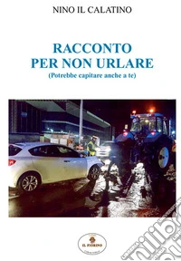 Racconto per non urlare. Potrebbe capitare anche a te libro