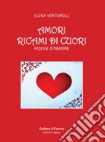 Amori ricami di cuori. Poesie d'amore