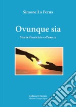 Ovunque sia. Storia d'amicizia e d'amore libro