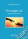 Ovunque sia. Storia d'amicizia e d'amore libro di La Perna Simone