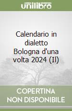 Calendario in dialetto Bologna d'una volta 2024 (Il) libro