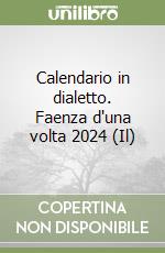 Calendario in dialetto. Faenza d'una volta 2024 (Il) libro