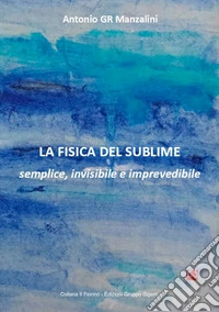 La fisica del sublime. Semplice, invisibile e imprevedibile