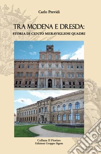 Tra Modena e Dresda: storia di cento meravigliosi quadri libro