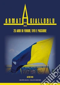 Armata gialloblu. Modena. 25 anni di forum, tifo e passione libro