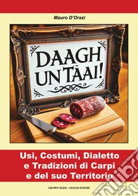 Daagh un tâai! Usi, costumi, dialetto e tradizioni di Carpi e del suo territorio libro