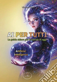 AI per tutti. La guida chiara per il mondo di oggi. Artificial Intelligence