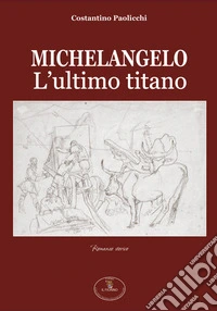 Michelangelo. L'ultimo titano