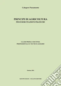 Principi di agricoltura per esercitazioni pratiche. Classi prima e seconda professionale e tecnico agrario