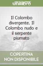 Il Colombo divergente. Il Colombo nudo e il serpente piumato libro