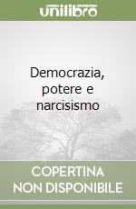 Democrazia, potere e narcisismo libro