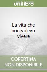 La vita che non volevo vivere libro