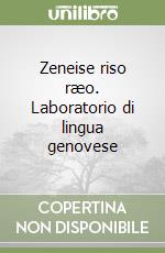 Zeneise riso ræo. Laboratorio di lingua genovese libro