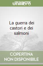 La guerra dei castori e dei salmoni libro