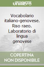 Vocabolario italiano-genovese. Riso raeo. Laboratorio di lingua genovese libro