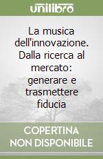 La musica dell'innovazione. Dalla ricerca al mercato: generare e trasmettere fiducia libro