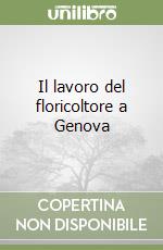 Il lavoro del floricoltore a Genova