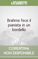 Brahms fece il pianista in un bordello libro