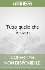 Tutto quello che è stato
