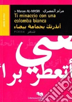 Ti minaccio con una colomba bianca. Ediz. italiana e araba libro