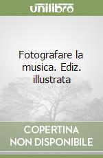 Fotografare la musica. Ediz. illustrata libro