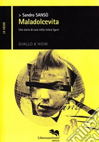 Maladolcevita. Una storia di coca nella Riviera Ligure libro