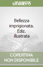 Bellezza imprigionata. Ediz. illustrata libro