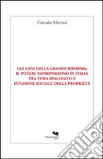 Gli anni della grande riforma. Il potere espropriativo in Italia tra tema dialogico e funzione sociale della proprietà libro