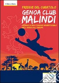 Genoa club Malindi. Cronaca di una stagione indimenticabile dall'Africa all'Europa libro