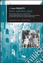 Dove andiamo papà. Genova, Galleria delle Grazie, 23 ottobre 1942 libro