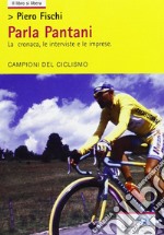 Parla Pantani. La cronaca, le interviste e le imprese libro