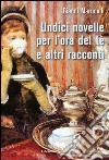 Undici novelle per l'ora del tè e altri racconti libro di Marucelli Gianni