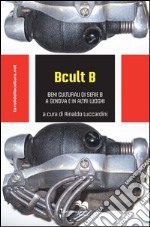 B cult B. Beni culturali di serie B a Genova e in altri luoghi libro