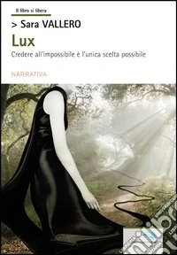Lux. Credere all'impossibile è l'unica scelta possibile libro