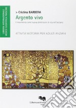 Argento vivo. Il movimento come nuova dimensione di vita nell'anziano. Attività motoria per adulti anziani libro