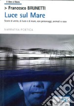 Luce sul mare storie di vento, di luce e di mar, con personaggi, animali e cose libro