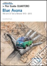 Blue Avana. 100 anni di taxi a Genova 1913-2013 libro