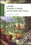 Guardare il mondo con gli occhi della natura libro di Parisi Enzo