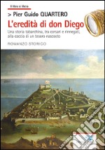 L'eredità di don Diego. Una storia tabarchina, tra corsari e rinnegati alla caccia di un tesoro nascosto libro