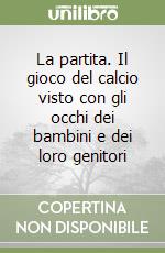 La partita. Il gioco del calcio visto con gli occhi dei bambini e dei loro genitori libro