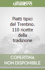 Piatti tipici del Trentino. 110 ricette della tradizione