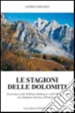 Le stagioni delle Dolomiti. Escursioni nelle Dolomiti bellunesi e dell'Oltrepiave per autunno, inverno e primavera libro