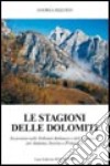 Le stagioni delle Dolomiti. Escursioni nelle Dolomiti bellunesi e dell'Oltrepiave per autunno, inverno e primavera libro