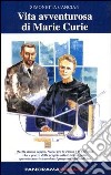 Vita avventurosa di Marie Curie. Quella strana coppia... libro