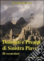 Dolomiti e Prealpi di sinistra Piave. 50 escursioni dalle sorgenti del Piave al Cesén