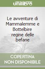 Le avventure di Mammalemme e Bottelbire regine delle befane libro