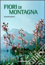 Fiori di montagna. Iconografia fotografica. Ediz. illustrata