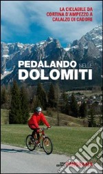 Pedalando nelle Dolomiti. La ciclabile da Cortina d'Ampezzo a Calalzo di Cadore libro