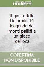 Il gioco delle Dolomiti. 14 leggende dei monti pallidi e un gioco dell'oca libro